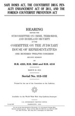 Safe Doses Act, the Counterfeit Drug Penalty Enhancement Act of 2011, and the Foreign Counterfeit Prevention Act