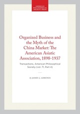 Organized Business and the Myth of the China Market: The American Asiatic Association, 1898-1937