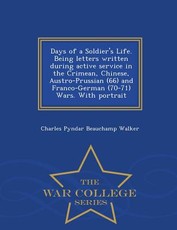 Days of a Soldier's Life. Being Letters Written During Active Service in the Crimean, Chinese, Austro-Prussian (66) and Franco-German (70-71) Wars. with Portrait - War College Series