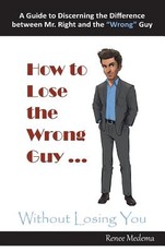How to Lose the Wrong Guy ... Without Losing You