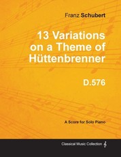 13 Variations on a Theme of HÃ¼ttenbrenner D.576 - For Solo Piano