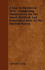 A Tour in Sweden in 1838 - Comprising Observations on the Moral, Political, and Economical State of the Swedish Nation