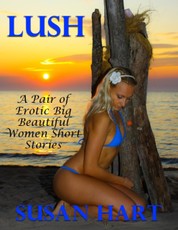 Lush: A Pair of Erotic Big Beautiful Women Short Stories