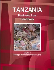 Tanzania Business Law Handbook Volume 1 Strategic Information and Basic Laws