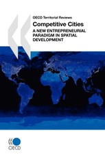 OECD Territorial Reviews Competitive Cities: A New Entrepreneurial Paradigm in Spatial Development