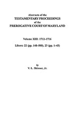 Abstracts of the Testamentary Proceedings of the Prerogative Court of Maryland. Volume XIII