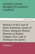 Memoirs of the Court of Marie Antoinette, Queen of France, Volume 7 Being the Historic Memoirs of Madam Campan, First Lady in Waiting to the Queen
