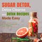 Sugar Detox, Detox Cleanse and Detox Recipes Made Easy: Beat Sugar Cravings and Sugar Addiction