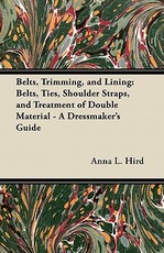Belts, Trimming, and Lining: Belts, Ties, Shoulder Straps, and Treatment of Double Material - A Dressmaker's Guide
