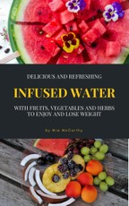 Delicious And Refreshing Infused Water With Fruits, Vegetables And Herbs