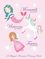Unicorns Coloring Book Mermaids Coloring Book and Fairies Coloring Book A Magical Fantastical Coloring Book
