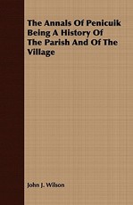 The Annals Of Penicuik Being A History Of The Parish And Of The Village