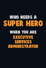 Who Need A SUPER HERO, When You Are Executive Services Administrator