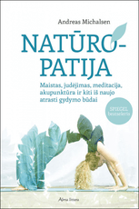 Natūropatija. Maistas, judėjimas, meditacija, akupunktūra ir kiti iš naujo atras