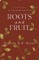 Roots and Fruit