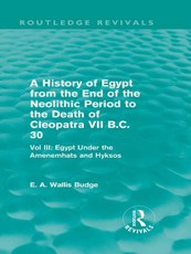 A History of Egypt from the End of the Neolithic Period to the Death of Cleopatra VII B.C. 30 (Routledge Revivals)