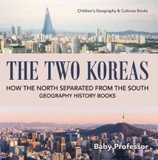 The Two Koreas : How the North Separated from the South - Geography History Books | Children's Geography & Cultures Books