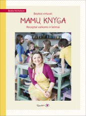 Beatos virtuvė: mamų knyga. Receptai vaikams ir šeimai