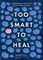 Too Smart to Heal