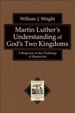 Martin Luther's Understanding of God's Two Kingdoms (Texts and Studies in Reformation and Post-Reformation Thought)