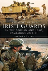 A History of the Irish Guards in the Afghan and Iraq Campaigns 2001-2014