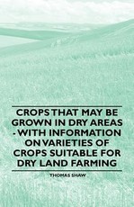 Crops That May Be Grown in Dry Areas - With Information on Varieties of Crops Suitable for Dry Land Farming