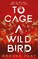To Cage a Wild Bird