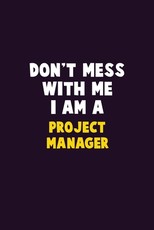 Don't Mess With Me, I Am A Project Manager