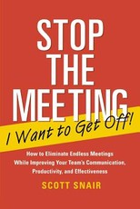 Stop the Meeting I Want to Get Off!: How to Eliminate Endless Meetings While Improving Your Team's Communication, Productivity, and Effectiveness