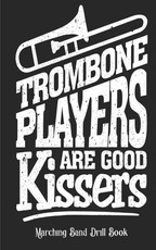 Trombone Players Are Good Kissers - Marching Band Drill Book