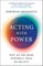 Acting with Power