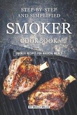 Step-by-Step and Simplified Smoker Cookbook