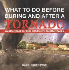 What To Do Before, During and After a Tornado - Weather Book for Kids | Children's Weather Books