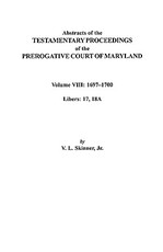 Abstracts of the Testamentary Proceedings of the Prerogatve Court of Maryland. Volume VIII