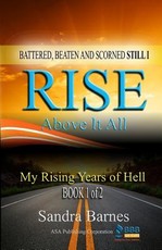 Battered, Beaten and Scorned Still I Rise Above It All