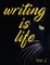Writing Is Life