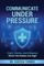 Communicate under Pressure