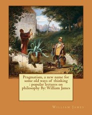 Pragmatism, a new name for some old ways of thinking