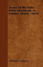 Traces of the Elder Faiths of Ireland - A Folklore Sketch - Vol II.