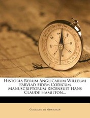 Historia Rerum Anglicarum Willelmi Parviad Fidem Codicum Manuscriptorum Recensuit Hans Claude Hamilton...