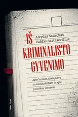 Iš kriminalisto gyvenimo. Apie kriminalistų kovą su nusikaltėliais ir apie politikos verpetus