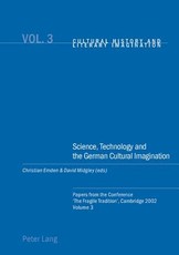 Science, Technology and the German Cultural Imagination; Papers from the Conference 'The Fragile Tradition', Cambridge 2002. Volume 3