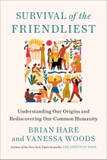Survival of the Friendliest: Understanding Our Origins and Rediscovering Our Common Humanity