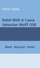Uttley, S: Rebel With A Cause - Sebastian Wolff OSB