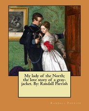 My lady of the North; the love story of a gray-jacket. By