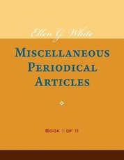 Ellen G. White Miscellaneous Periodical Articles, Book I of II