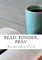 Read, Ponder, Pray