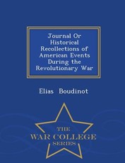 Journal or Historical Recollections of American Events During the Revolutionary War - War College Series
