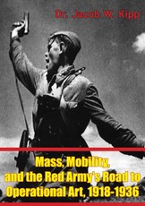 Mass, Mobility, And The Red Army's Road To Operational Art, 1918-1936