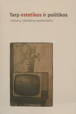 Tarp estetikos ir politikos. Lietuvių literatūra sovietmečiu